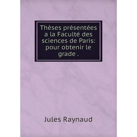 

Книга Thèses présentées a la Faculté des sciences de Paris: pour obtenir le grade