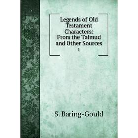 

Книга Legends of Old Testament Characters: From the Talmud and Other Sources 1