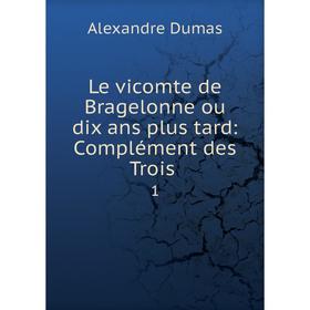 

Книга Le vicomte de Bragelonne ou dix ans plus tard: Complément des Trois1