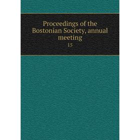 

Книга Proceedings of the Bostonian Society, annual meeting 15