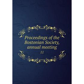 

Книга Proceedings of the Bostonian Society, annual meeting 11