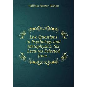 

Книга Live Questions in Psychology and Metaphysics: Six Lectures Selected