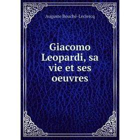 

Книга Giacomo Leopardi, sa vie et ses oeuvres