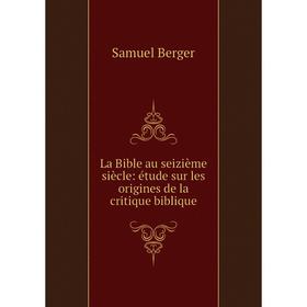 

Книга La Bible au seizième siècle: étude sur les origines de la critique biblique