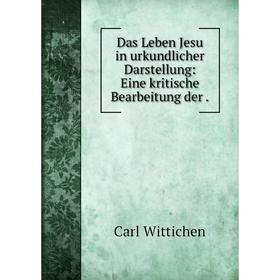 

Книга Das Leben Jesu in urkundlicher Darstellung: Eine kritische Bearbeitung der