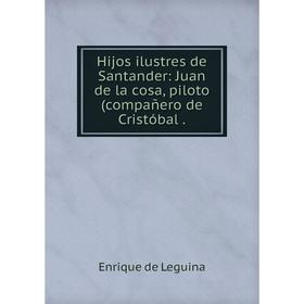 

Книга Hijos ilustres de Santander: Juan de la cosa, piloto(compañero de Cristóbal