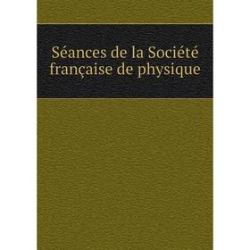 

Книга Séances de la Société française de physique