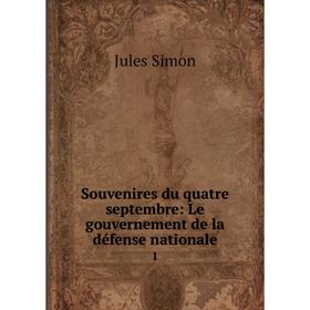 

Книга Souvenires du quatre septembre: Le gouvernement de la défense nationale 1