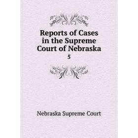 

Книга Reports of Cases in the Supreme Court of Nebraska 5