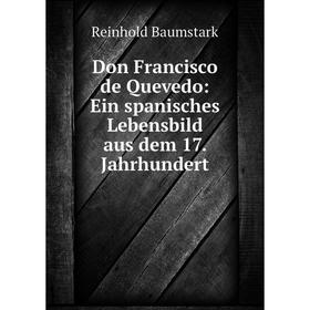 

Книга Don Francisco de Quevedo: Ein spanisches Lebensbild aus dem 17. Jahrhundert