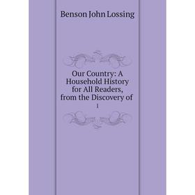 

Книга Our country: A Household History for All Readers, from the Discovery