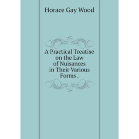 

Книга A Practical Treatise on the Law of Nuisances in Their Various Forms