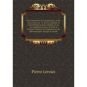 

Книга De l'humanité, de son principe, et de son avenir, où se trouve exposée la vrais définition de la religion et où l'on explique le sens