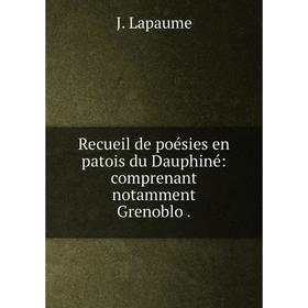 

Книга Recueil de poésies en patois du Dauphiné: comprenant notamment Grenoblo