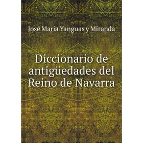 

Книга Diccionario de antigüedades del Reino de Navarra