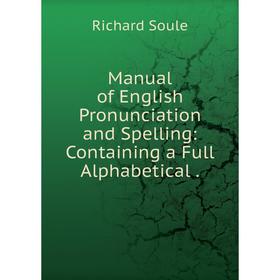 

Книга Manual of English Pronunciation and Spelling: Containing a Full Alphabetical