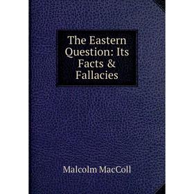 

Книга The Eastern Question: Its Facts & Fallacies