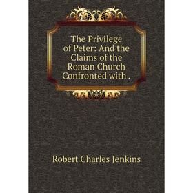 

Книга The Privilege of Peter: And the Claims of the Roman Church Confronted with