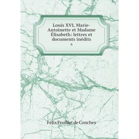 

Книга Louis XVI, Marie-Antoinette et Madame Élisabeth: lettres et documents inédits 6