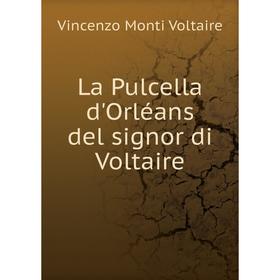 

Книга La Pulcella d'Orléans del signor di Voltaire