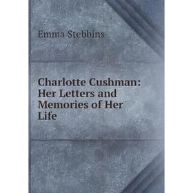 

Книга Charlotte Cushman: Her Letters and Memories of Her Life