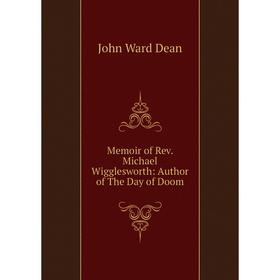 

Книга Memoir of Rev Michael Wigglesworth: Author of the Day of Doom