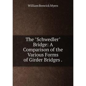 

Книга The Schwedler Bridge: A Comparison of the Various Forms of Girder Bridges