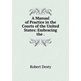 

Книга A Manual of Practice in the Courts of the United States: Embracing the