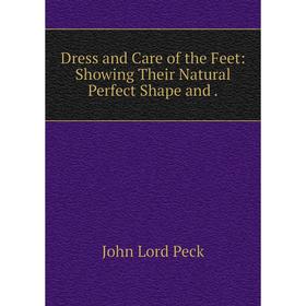 

Книга Dress and Care of the Feet: Showing Their Natural Perfect Shape and