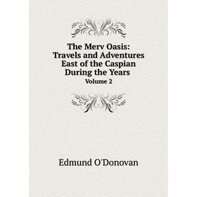 

Книга The Merv Oasis: Travels and Adventures East of the Caspian During the Years Volume 2
