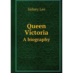 

Книга Queen Victoria A biography