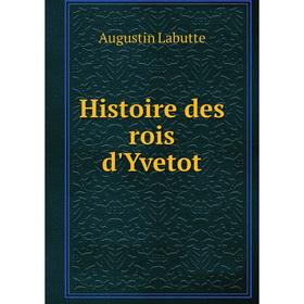 

Книга Histoire des rois d'Yvetot