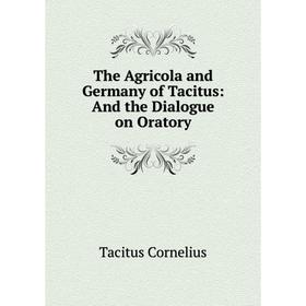 

Книга The Agricola and Germany of Tacitus: And the Dialogue on Oratory