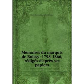 

Книга Mémoires du marquis de Boissy: 1798-1866, rédigés d'après ses papiers1
