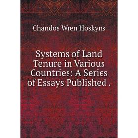 

Книга Systems of Land Tenure in Various Countries: A Series of Essays Published