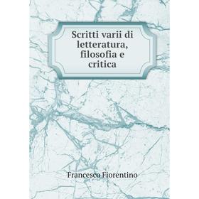 

Книга Scritti varii di letteratura, filosofia e critica
