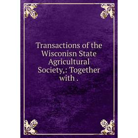 

Книга Transactions of the Wisconisn State Agricultural Society,: Together with