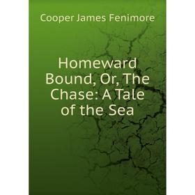 

Книга Homeward Bound, Or, The Chase: A Tale of the Sea
