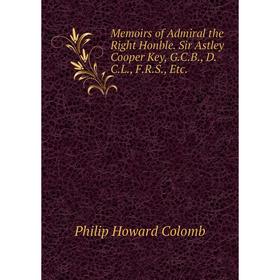 

Книга Memoirs of Admiral the Right Honble Sir Astley Cooper Key, GCB, DCL, FRS