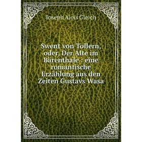 

Книга Swent von Tollern, oder, Der Alte im Bärenthale: eine romantische Erzählung aus den Zeiten Gustavs Wasa