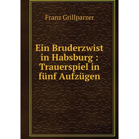 

Книга Ein Bruderzwist in Habsburg: Trauerspiel in fünf Aufzügen