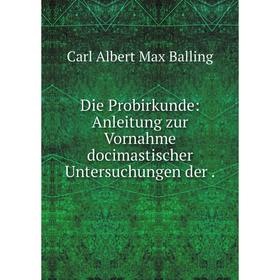 

Книга Die Probirkunde: Anleitung zur Vornahme docimastischer Untersuchungen der