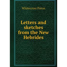 

Книга Letters and sketches from the New Hebrides