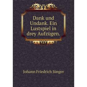 

Книга Dank und Undank. Ein Lustspiel in drey Aufzügen.