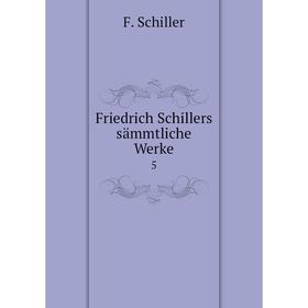 

Книга Friedrich Schillers sämmtliche Werke 5