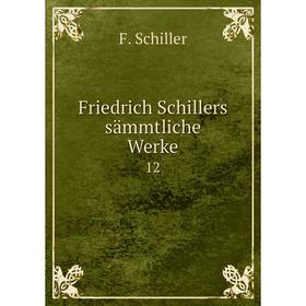 

Книга Friedrich Schillers sämmtliche Werke 12