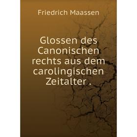 

Книга Glossen des Canonischen rechts aus dem carolingischen Zeitalter