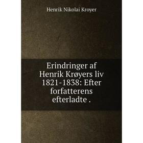 

Книга Erindringer af Henrik Krøyers liv 1821-1838: Efter forfatterens efterladte