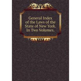 

Книга General Index of the Laws of the State of New York. In Two Volumes.