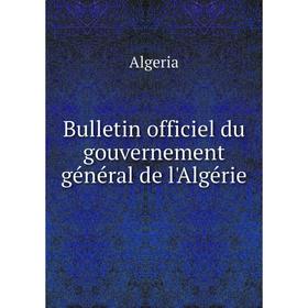 

Книга Bulletin officiel du gouvernement général de l'Algérie